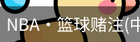 NBA·篮球赌注(中国软件)官方网站-最新版本App下载